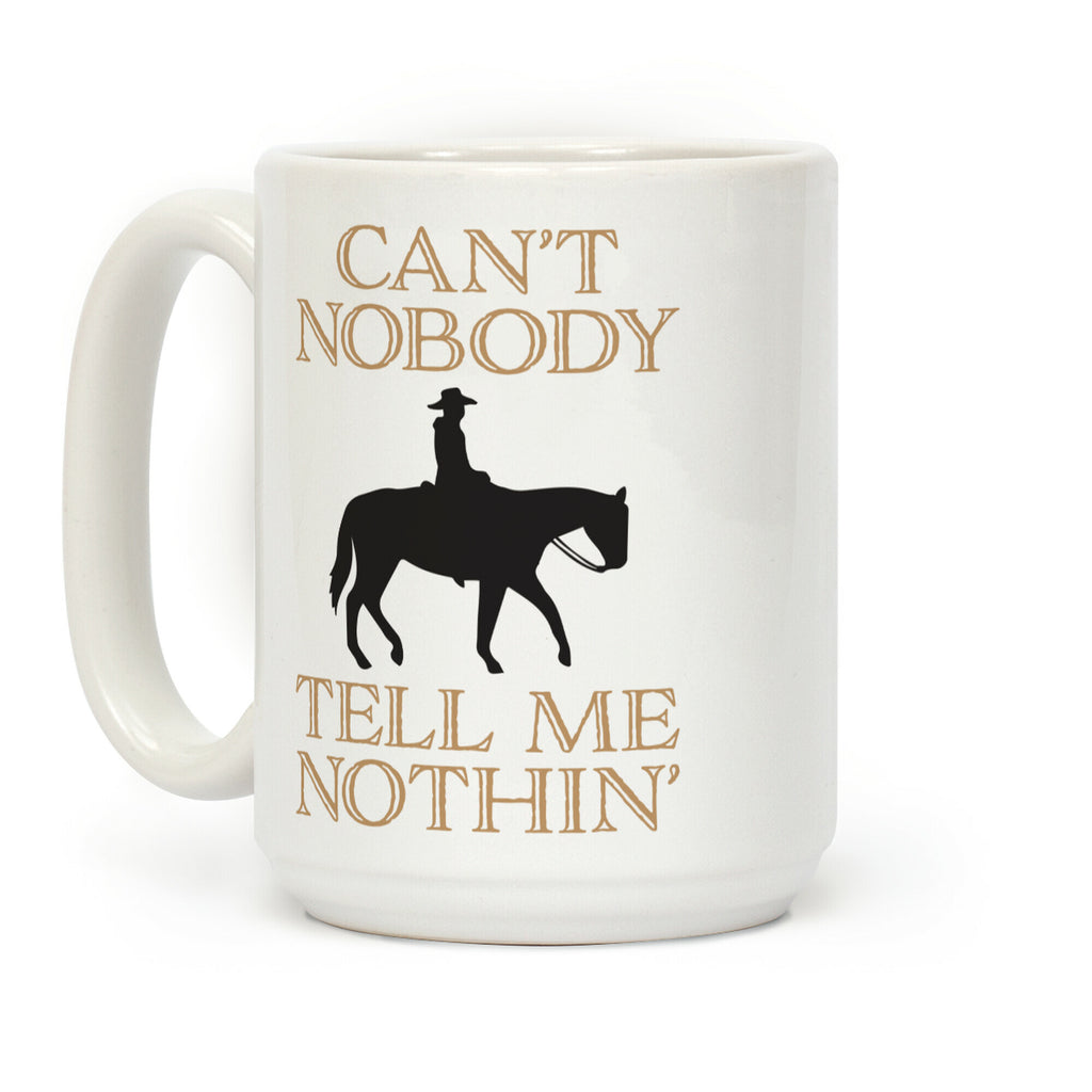Can't Nobody Tell Me Nothin' Cowboy Coffee Mug