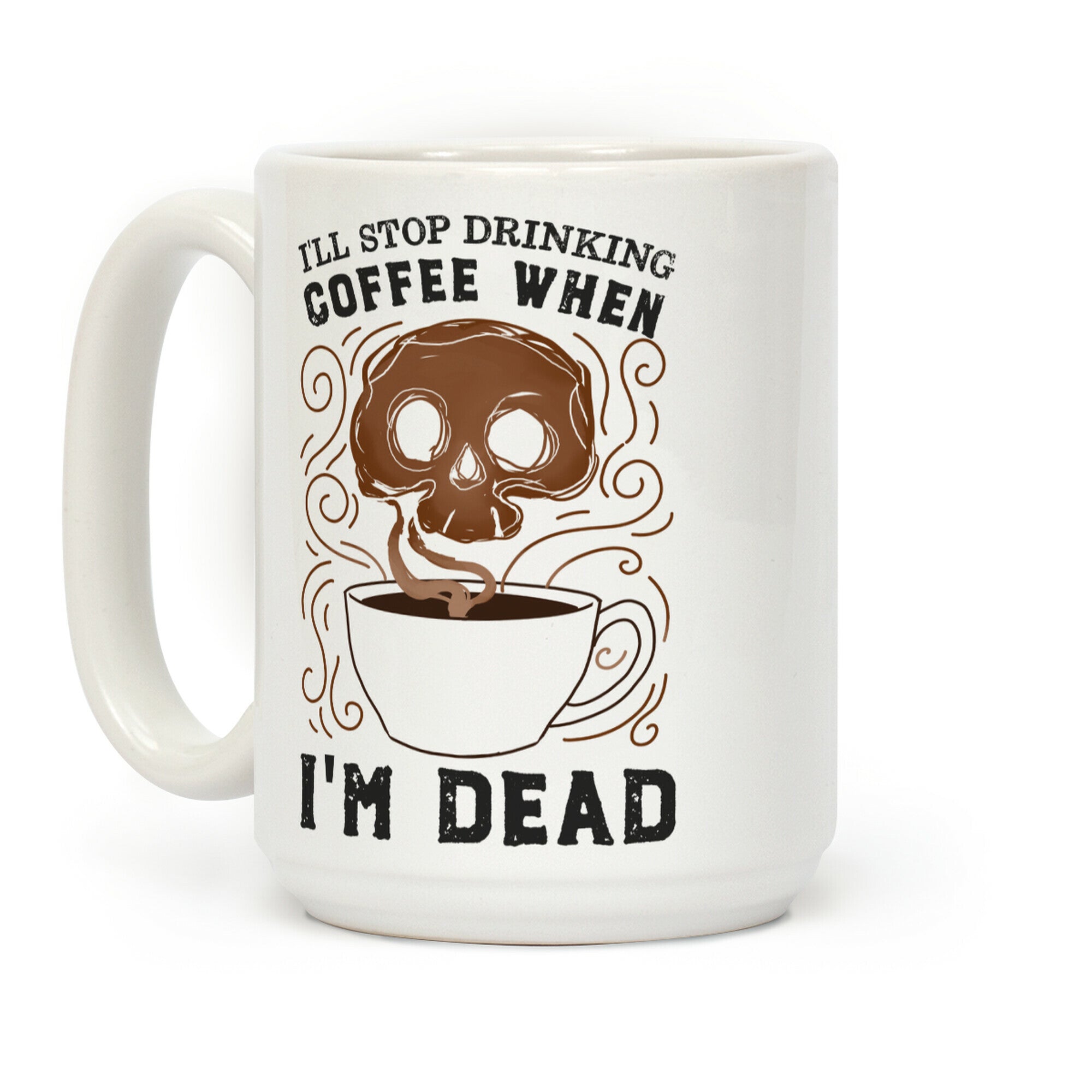 I'll stop drinking coffee when I'm DEAD! Coffee Mug