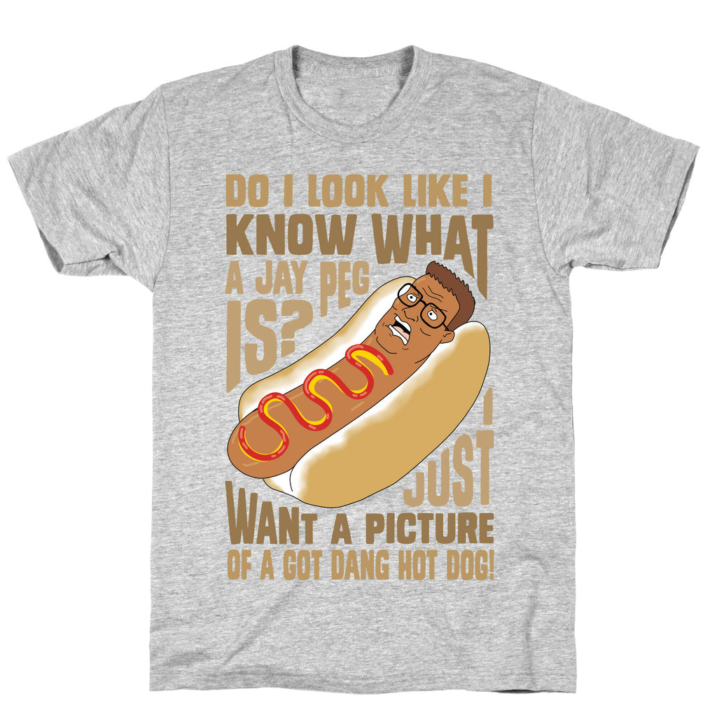 I Just Want A Picture of a Got Dang Hot dog!  T-Shirt