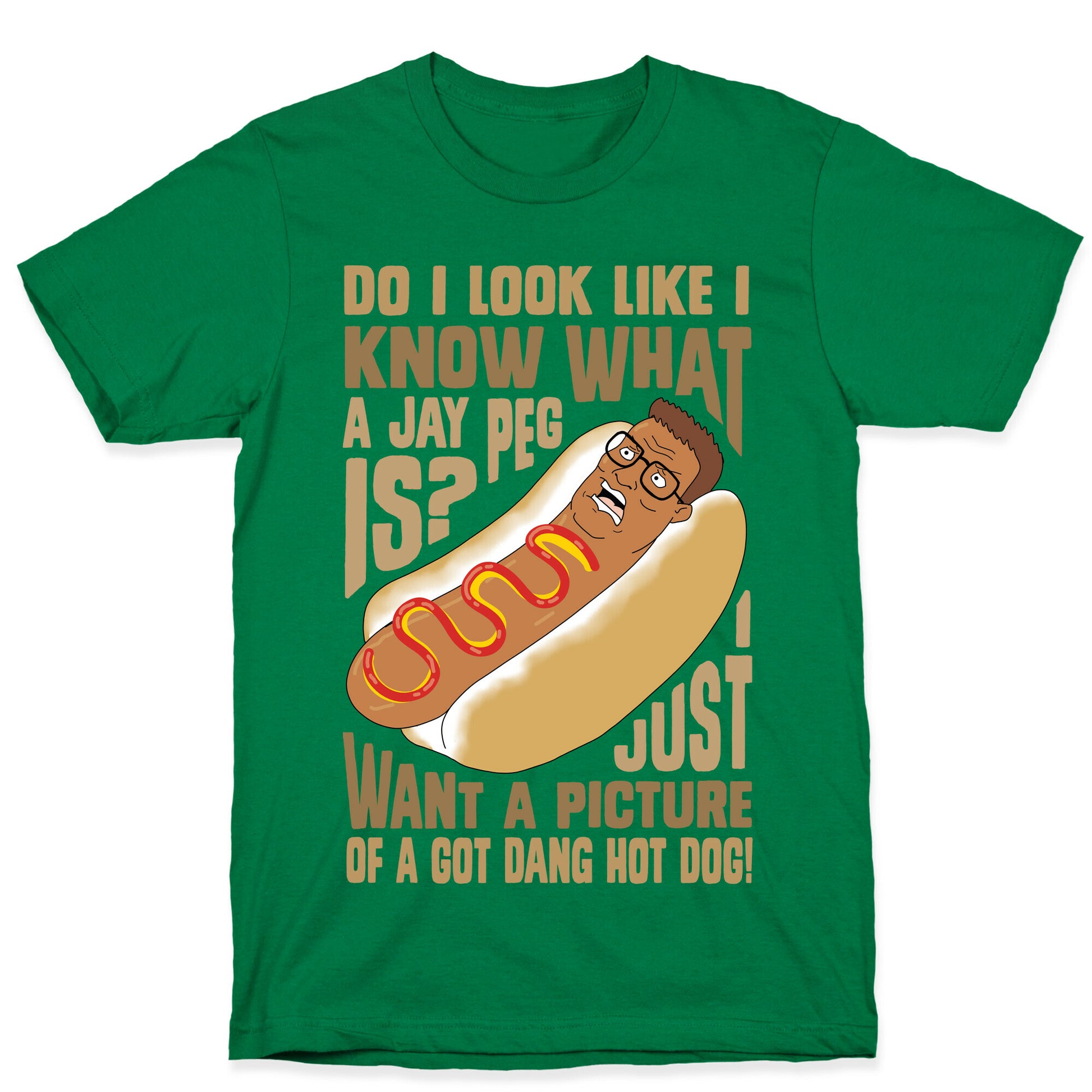 I Just Want A Picture of a Got Dang Hot dog!  T-Shirt