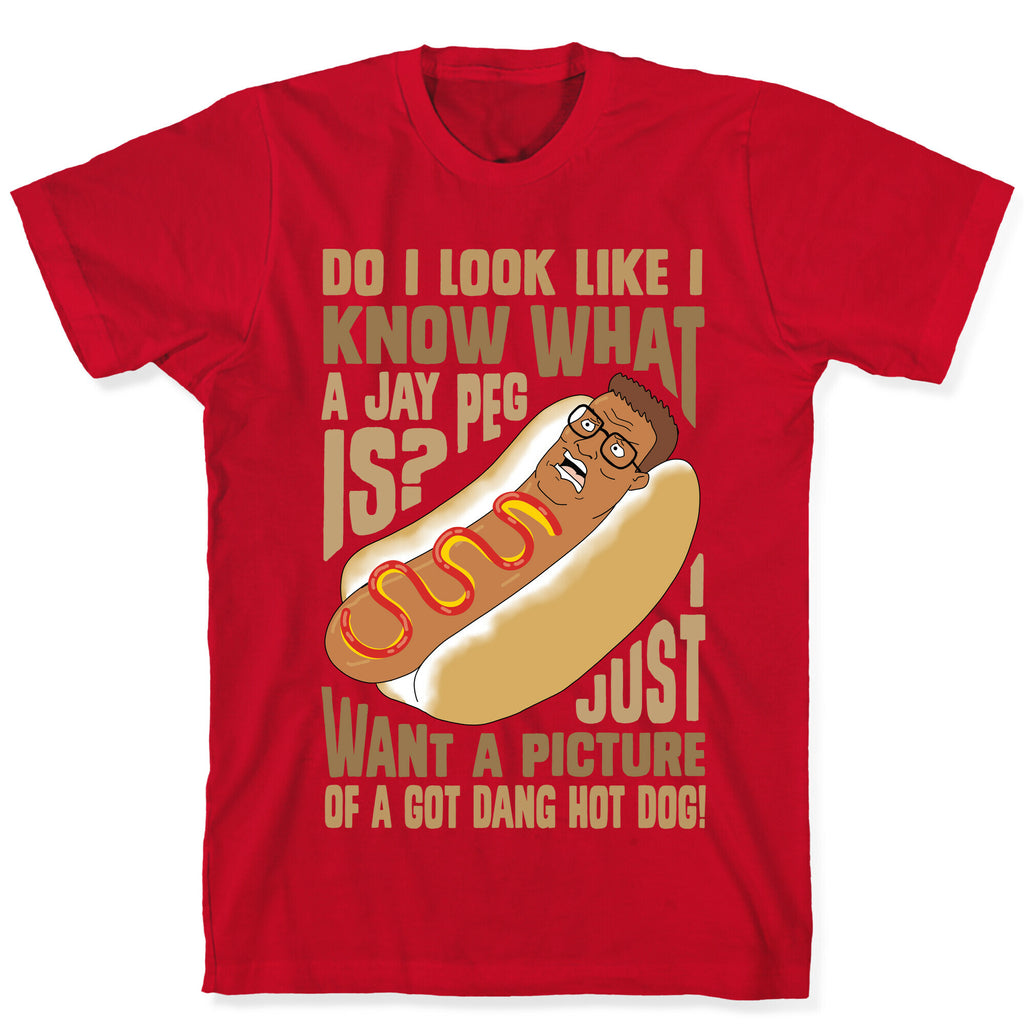 I Just Want A Picture of a Got Dang Hot dog!  T-Shirt