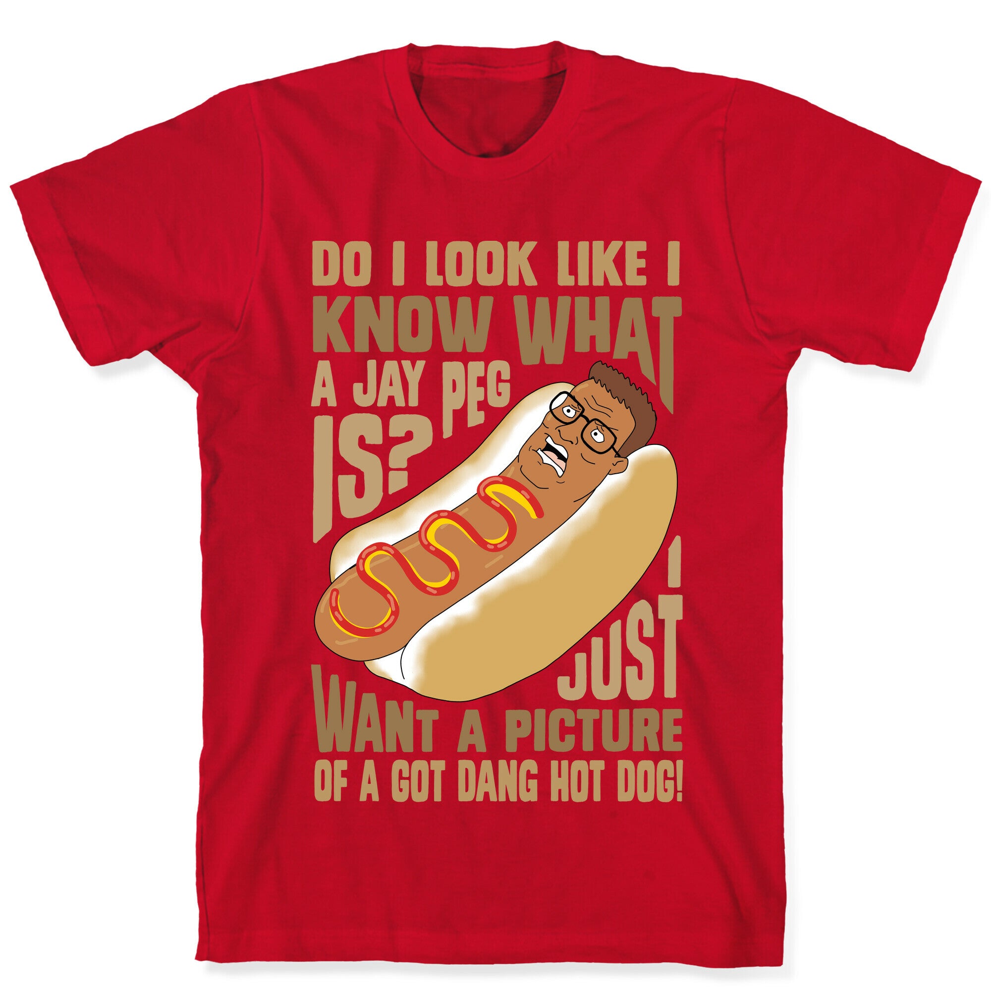 I Just Want A Picture of a Got Dang Hot dog!  T-Shirt