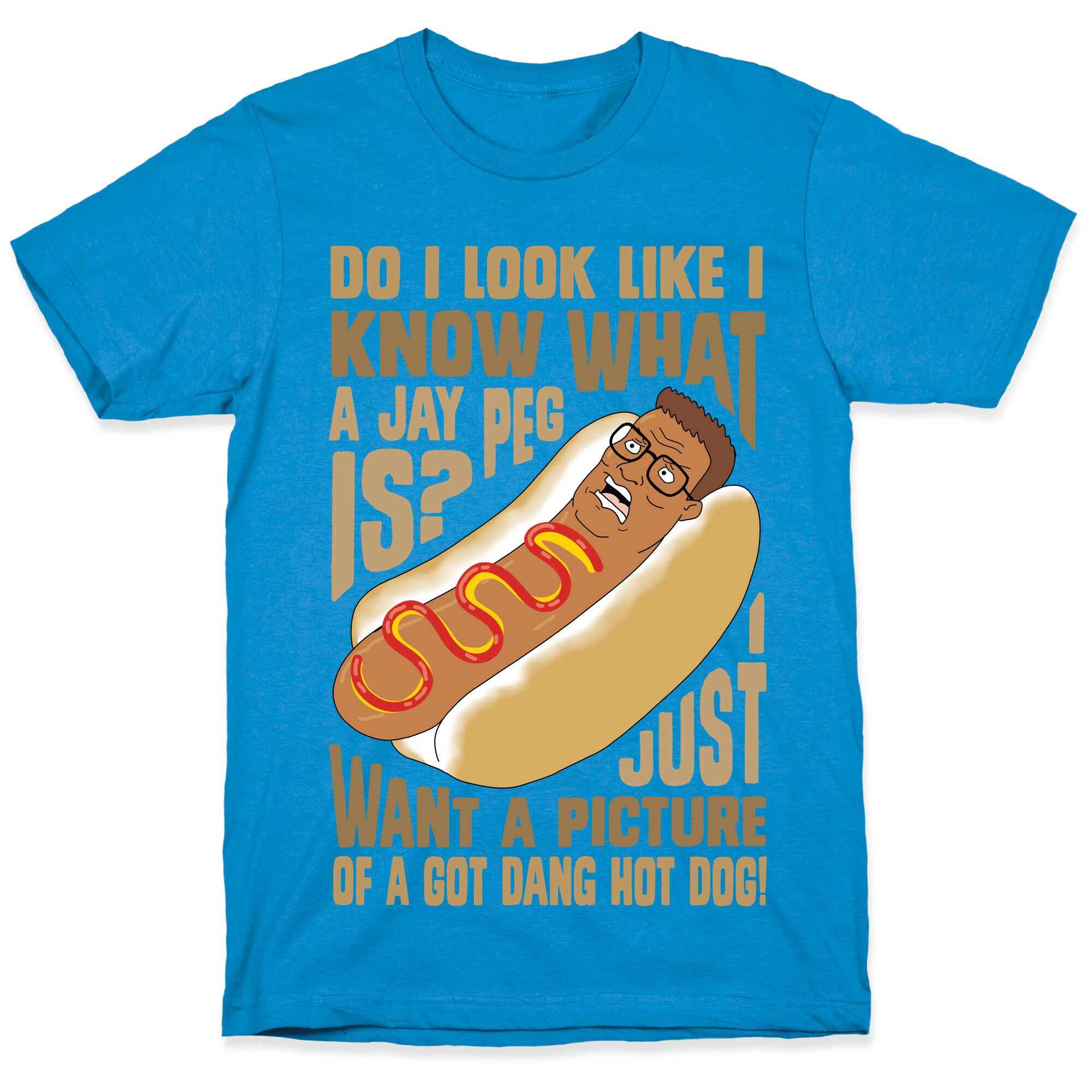 I Just Want A Picture of a Got Dang Hot dog!  T-Shirt