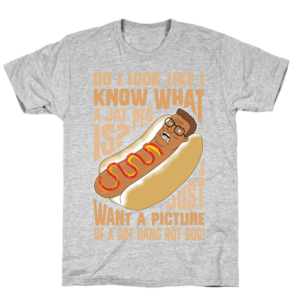 I Just Want A Picture of a Got Dang Hot dog!  T-Shirt