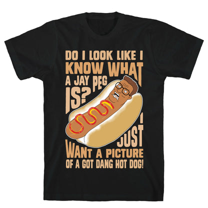 I Just Want A Picture of a Got Dang Hot dog!  T-Shirt