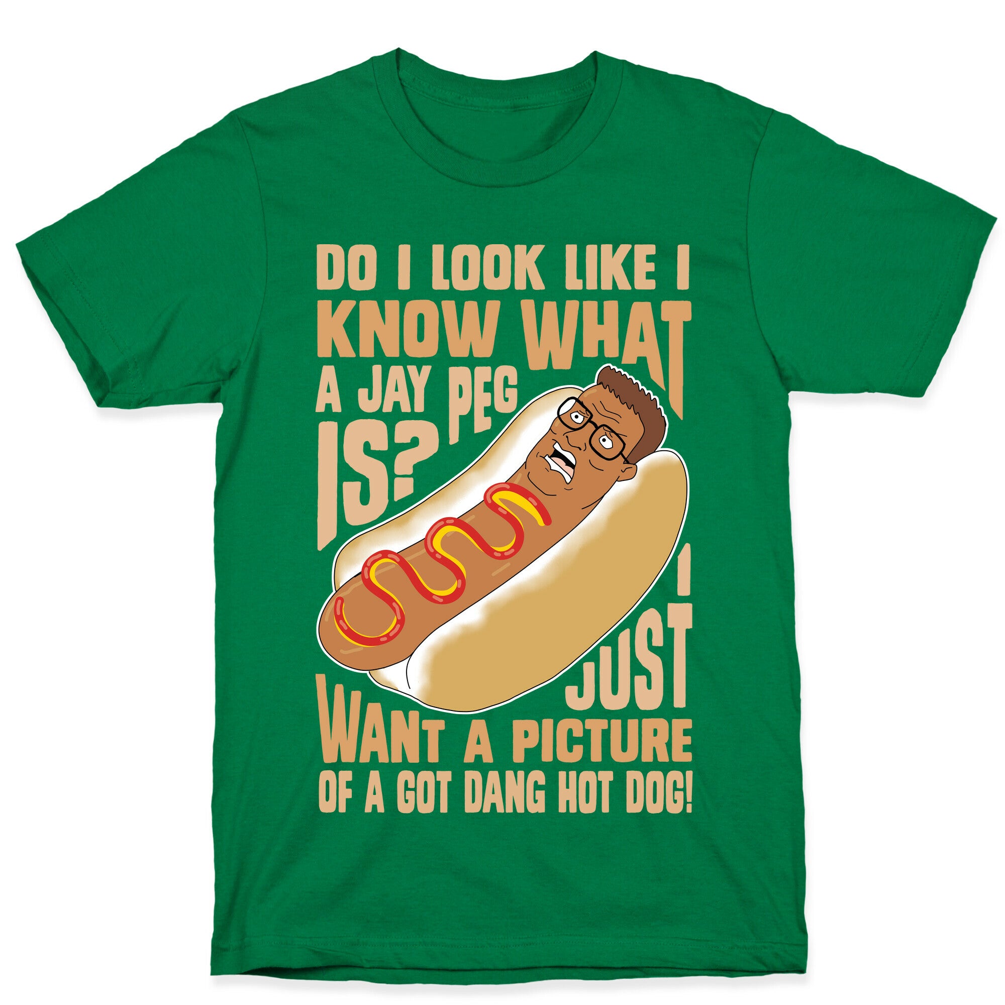 I Just Want A Picture of a Got Dang Hot dog!  T-Shirt