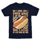 I Just Want A Picture of a Got Dang Hot dog!  T-Shirt