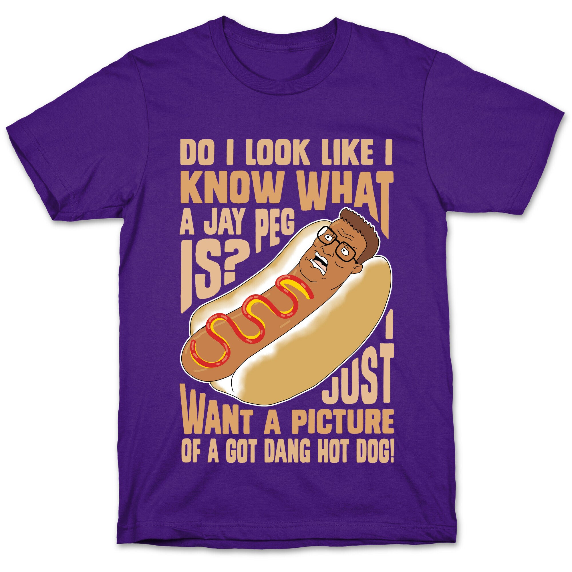 I Just Want A Picture of a Got Dang Hot dog!  T-Shirt