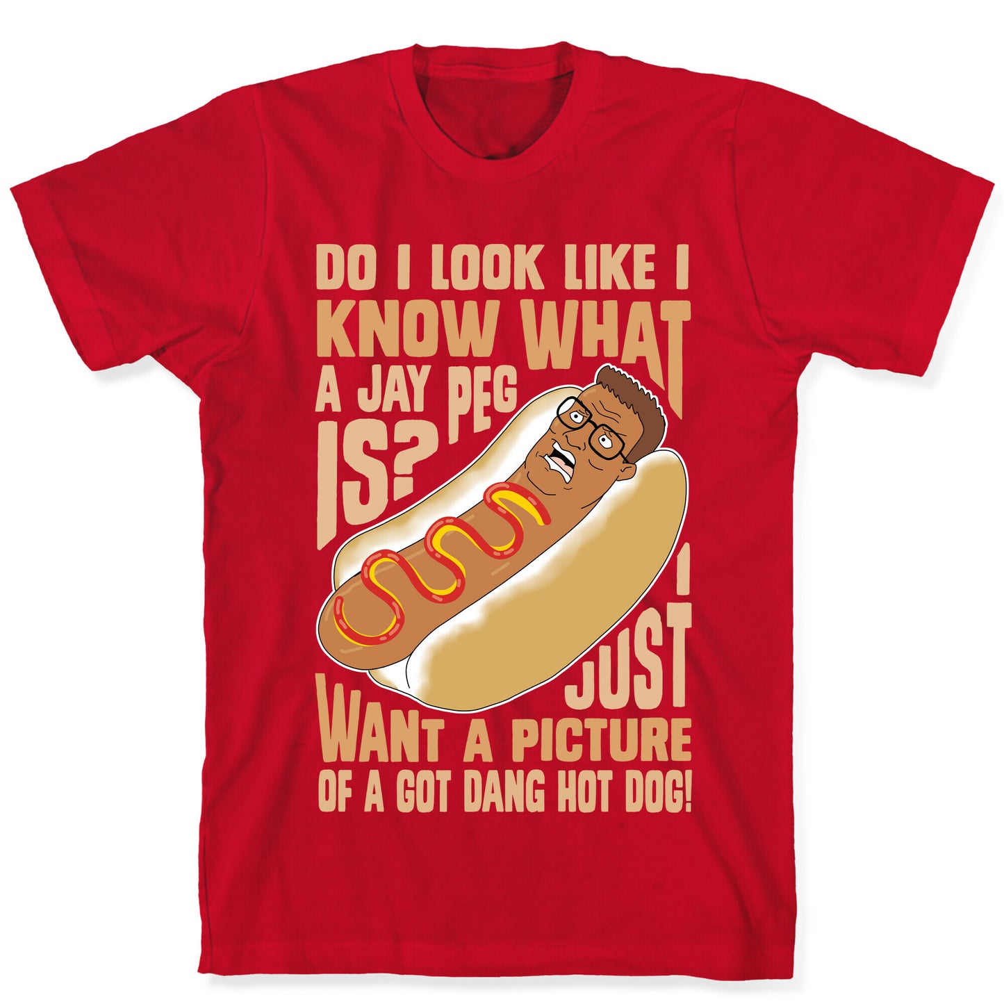 I Just Want A Picture of a Got Dang Hot dog!  T-Shirt