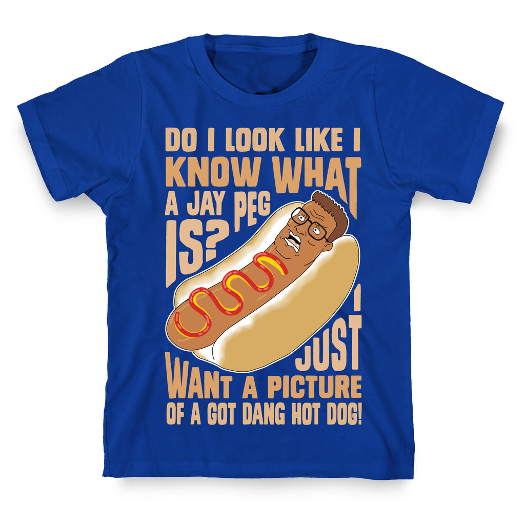 I Just Want A Picture of a Got Dang Hot dog!  T-Shirt