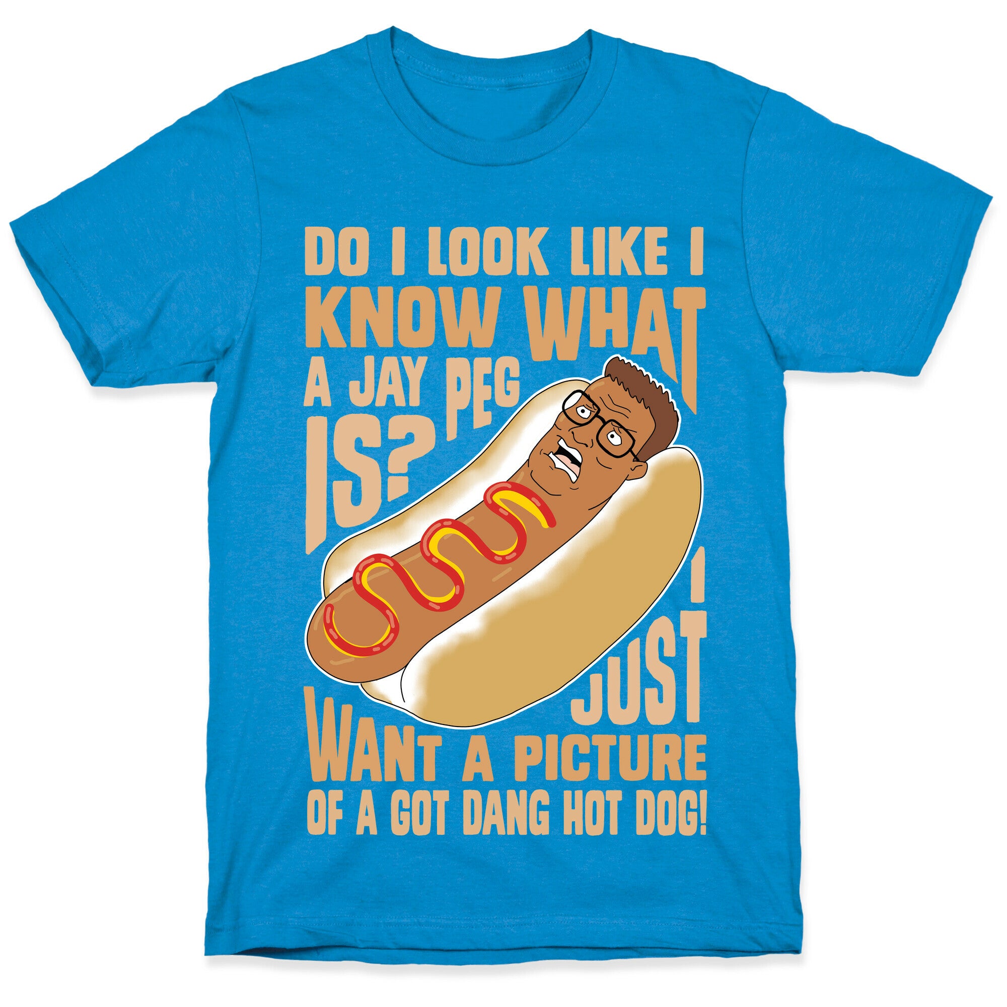 I Just Want A Picture of a Got Dang Hot dog!  T-Shirt