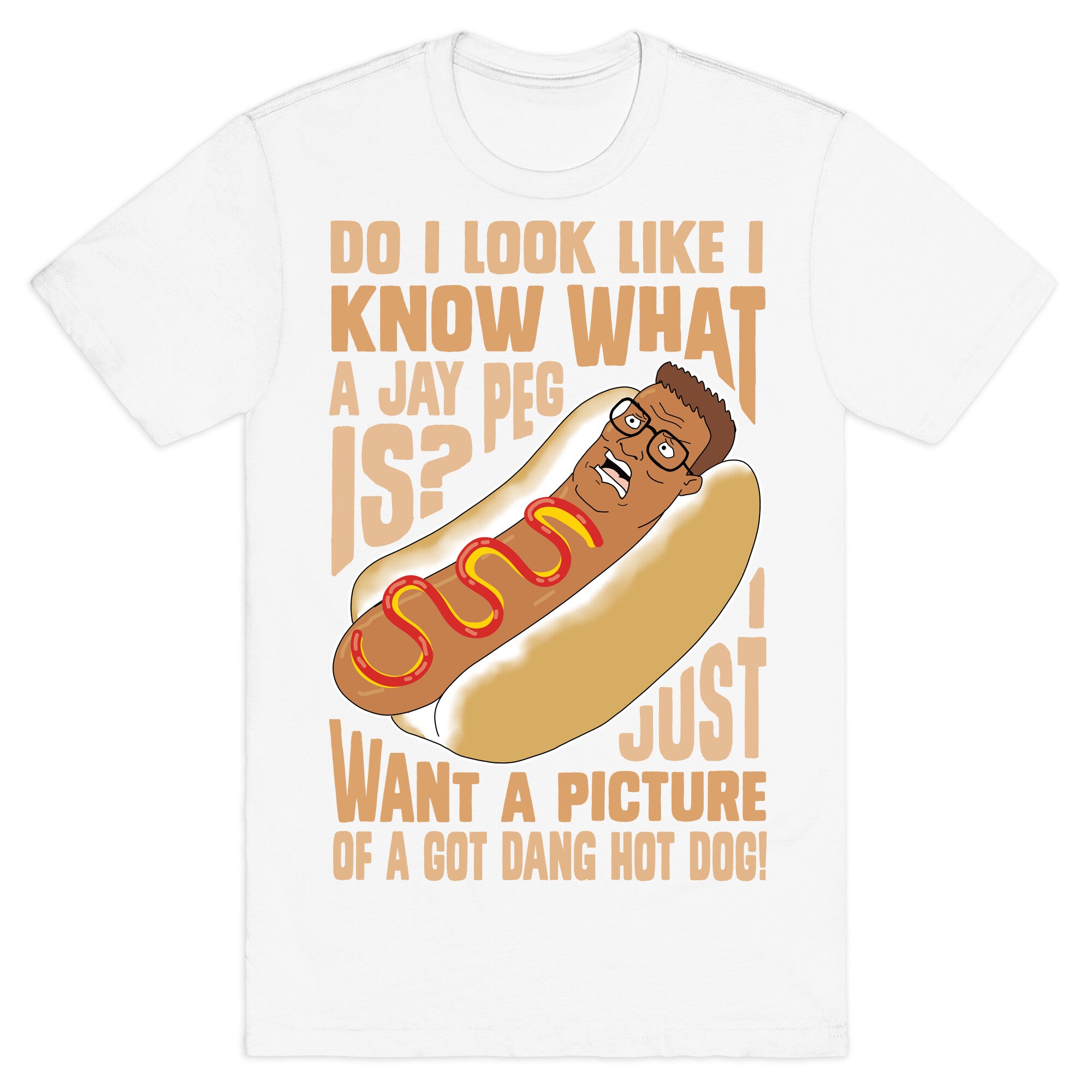 I Just Want A Picture of a Got Dang Hot dog!  T-Shirt
