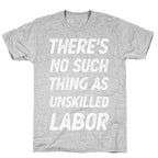 There's No Such Thing as Unskilled Labor T-Shirt