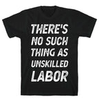 There's No Such Thing as Unskilled Labor T-Shirt