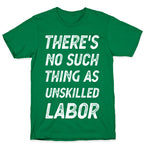 There's No Such Thing as Unskilled Labor T-Shirt