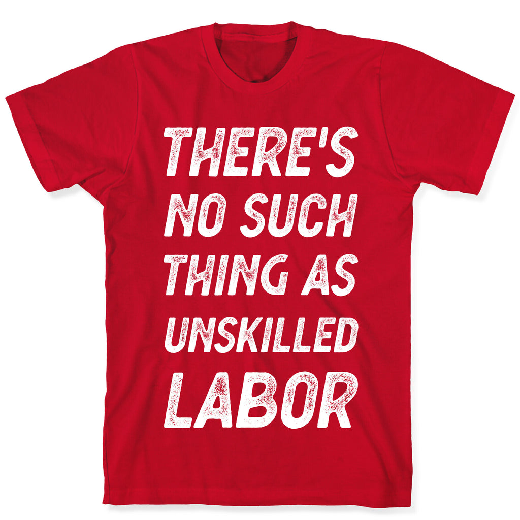 There's No Such Thing as Unskilled Labor T-Shirt