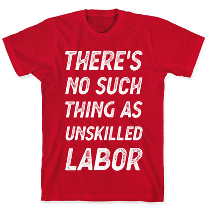 There's No Such Thing as Unskilled Labor T-Shirt