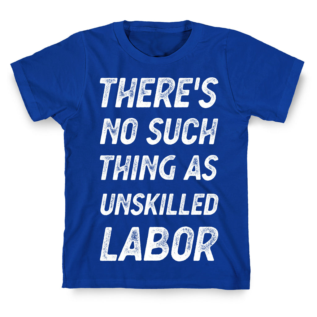 There's No Such Thing as Unskilled Labor T-Shirt