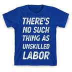 There's No Such Thing as Unskilled Labor T-Shirt