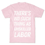 There's No Such Thing as Unskilled Labor T-Shirt