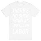 There's No Such Thing as Unskilled Labor T-Shirt