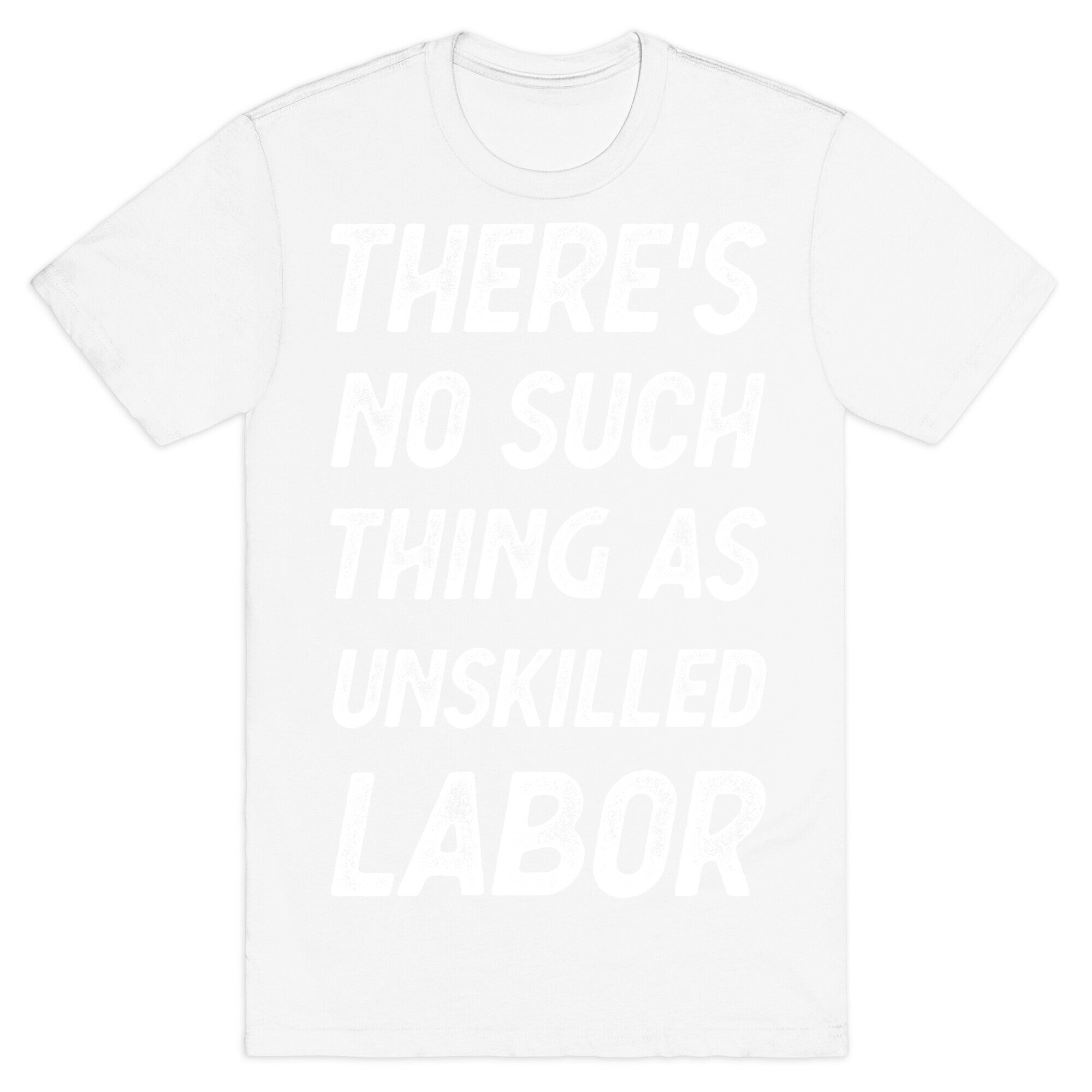 There's No Such Thing as Unskilled Labor T-Shirt