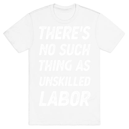 There's No Such Thing as Unskilled Labor T-Shirt