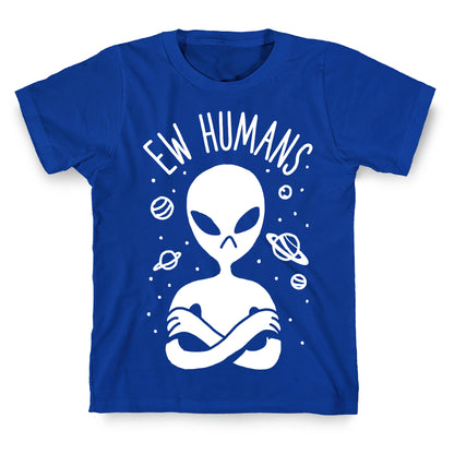 Ew Humans Alien T-Shirt