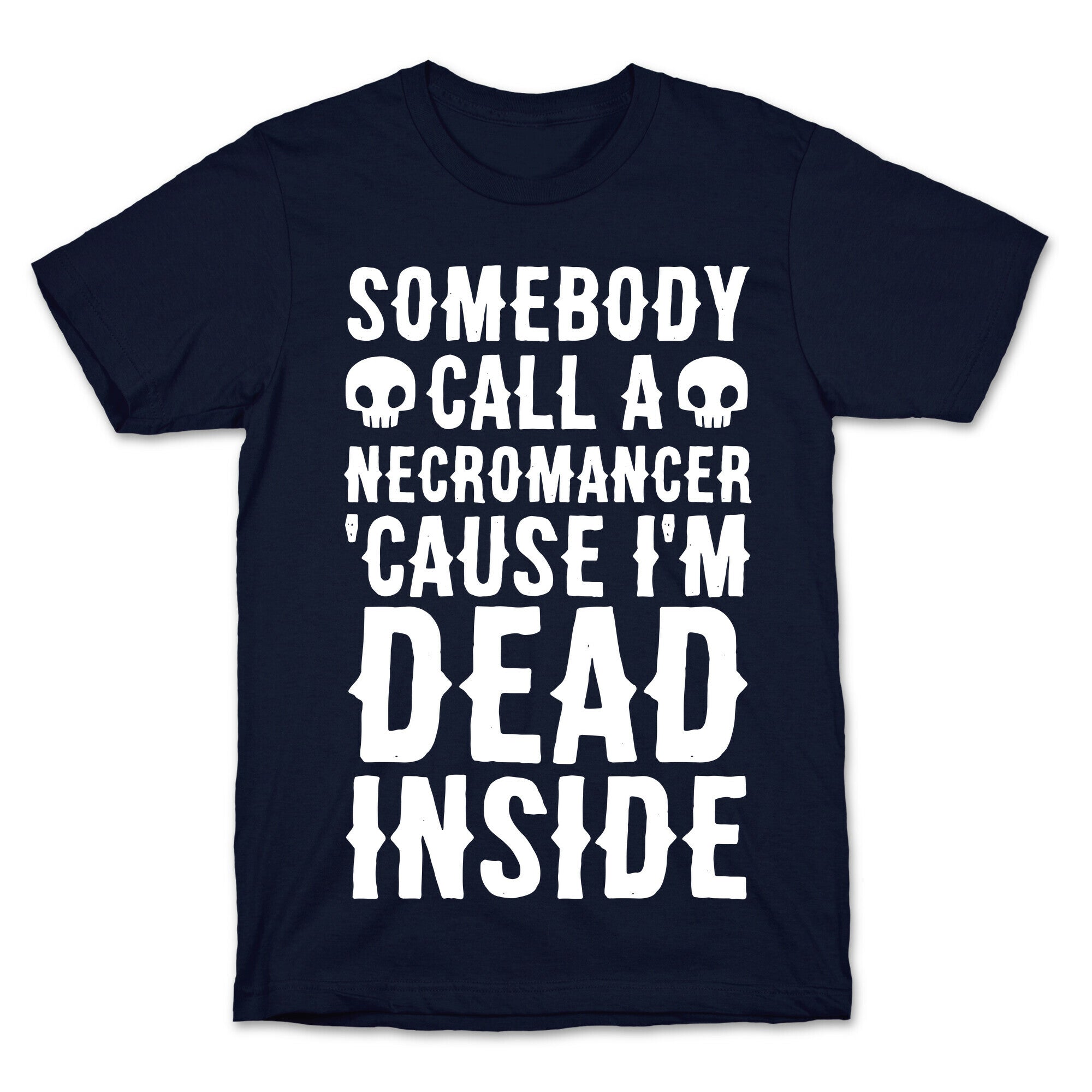 Somebody Call A Necromancer 'Cause I'm Dead Inside  T-Shirt