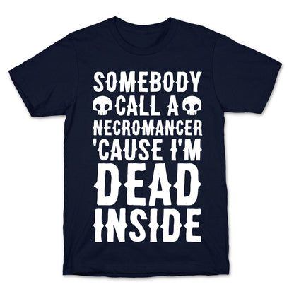 Somebody Call A Necromancer 'Cause I'm Dead Inside  T-Shirt