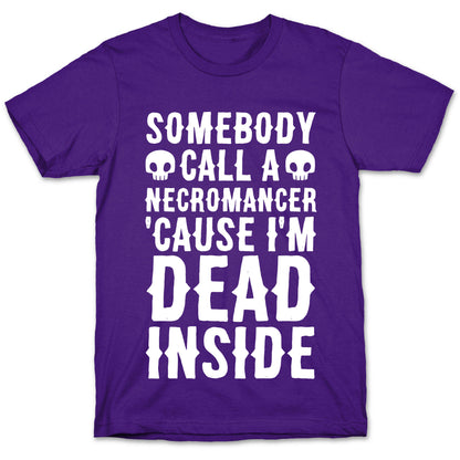 Somebody Call A Necromancer 'Cause I'm Dead Inside  T-Shirt