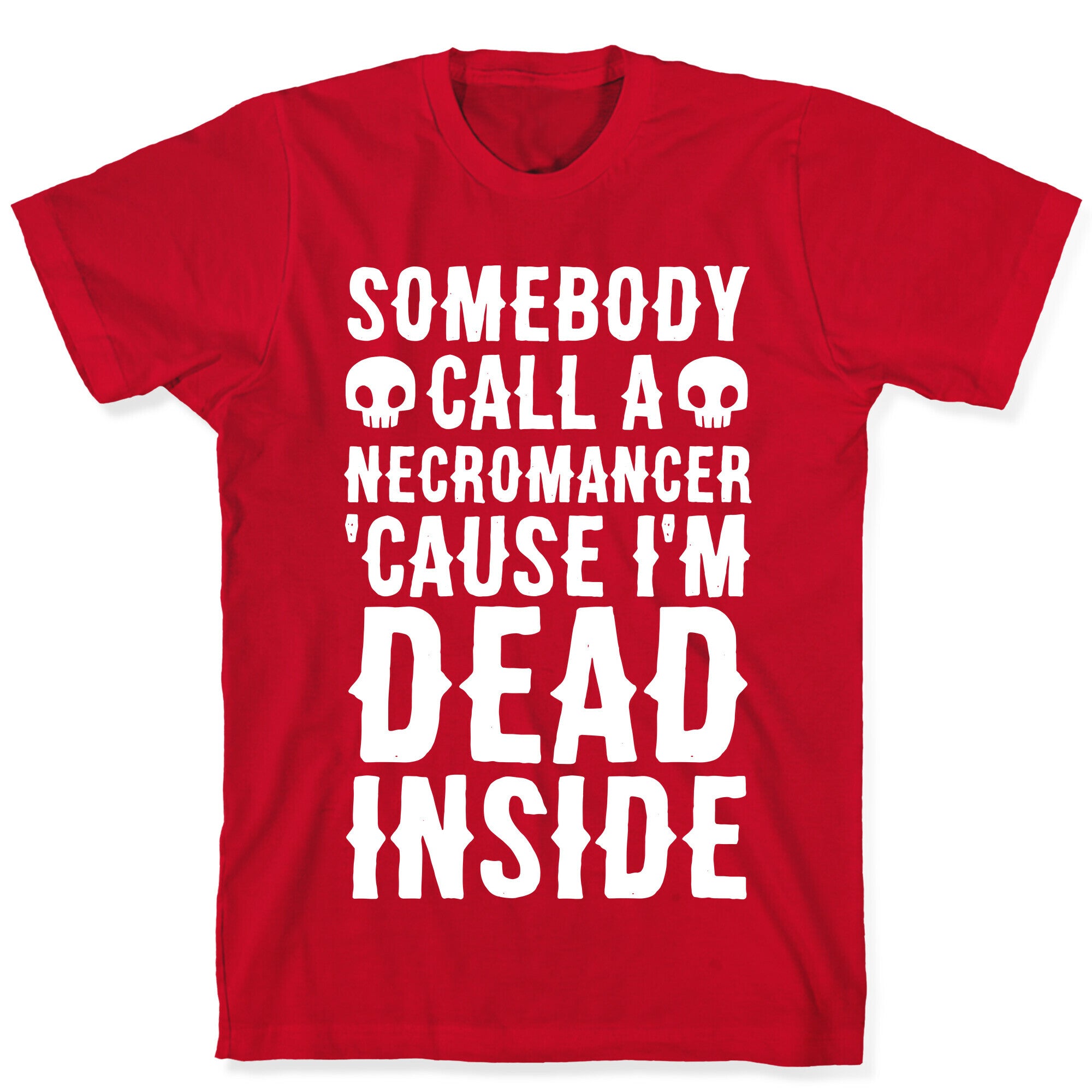 Somebody Call A Necromancer 'Cause I'm Dead Inside  T-Shirt