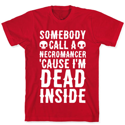 Somebody Call A Necromancer 'Cause I'm Dead Inside  T-Shirt