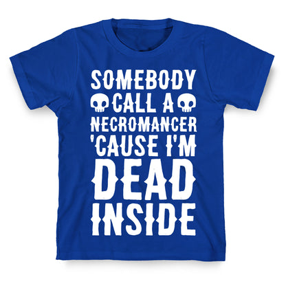 Somebody Call A Necromancer 'Cause I'm Dead Inside  T-Shirt