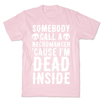 Somebody Call A Necromancer 'Cause I'm Dead Inside  T-Shirt