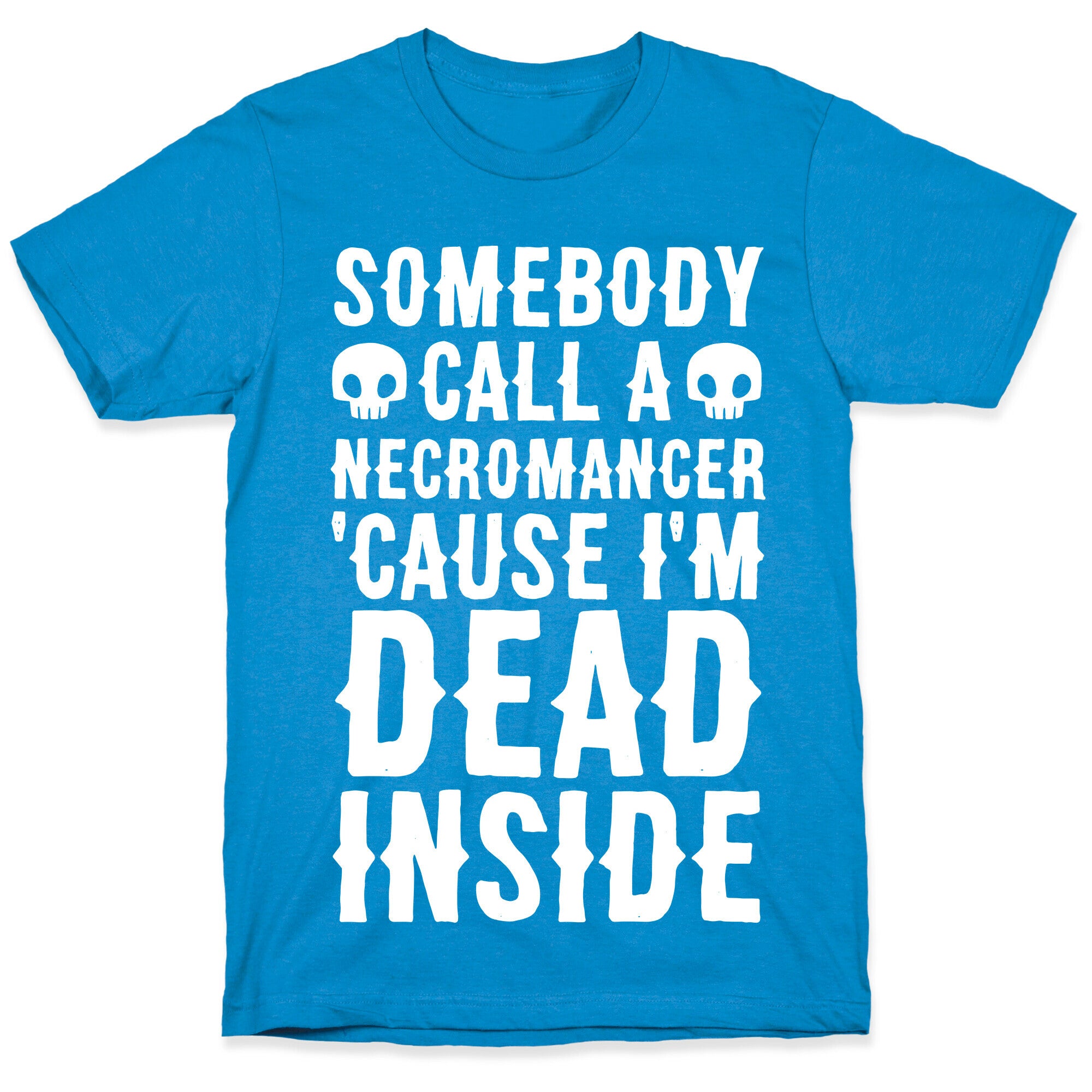 Somebody Call A Necromancer 'Cause I'm Dead Inside  T-Shirt
