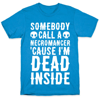 Somebody Call A Necromancer 'Cause I'm Dead Inside  T-Shirt