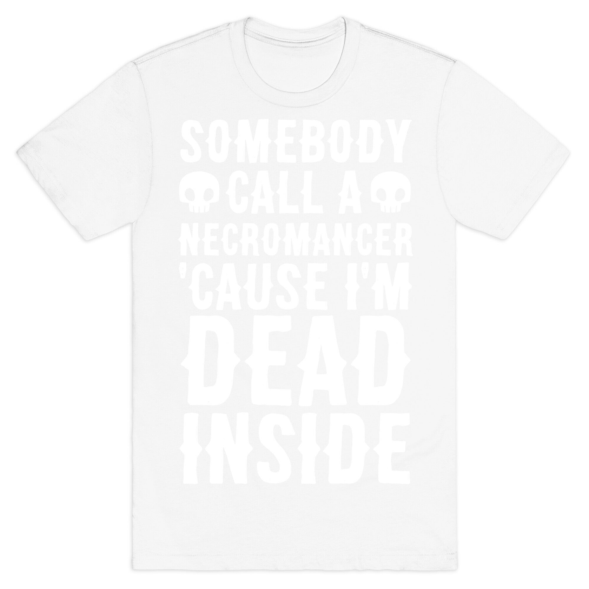 Somebody Call A Necromancer 'Cause I'm Dead Inside  T-Shirt