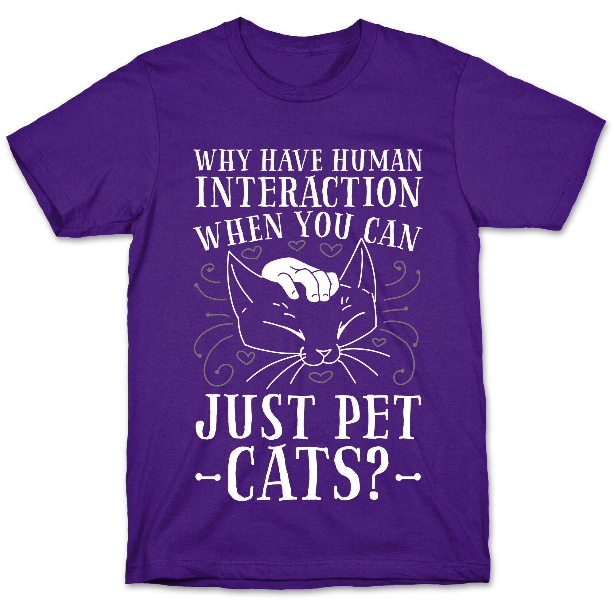 Why Have Human Interaction When you Can Just Pet Cats?  T-Shirt