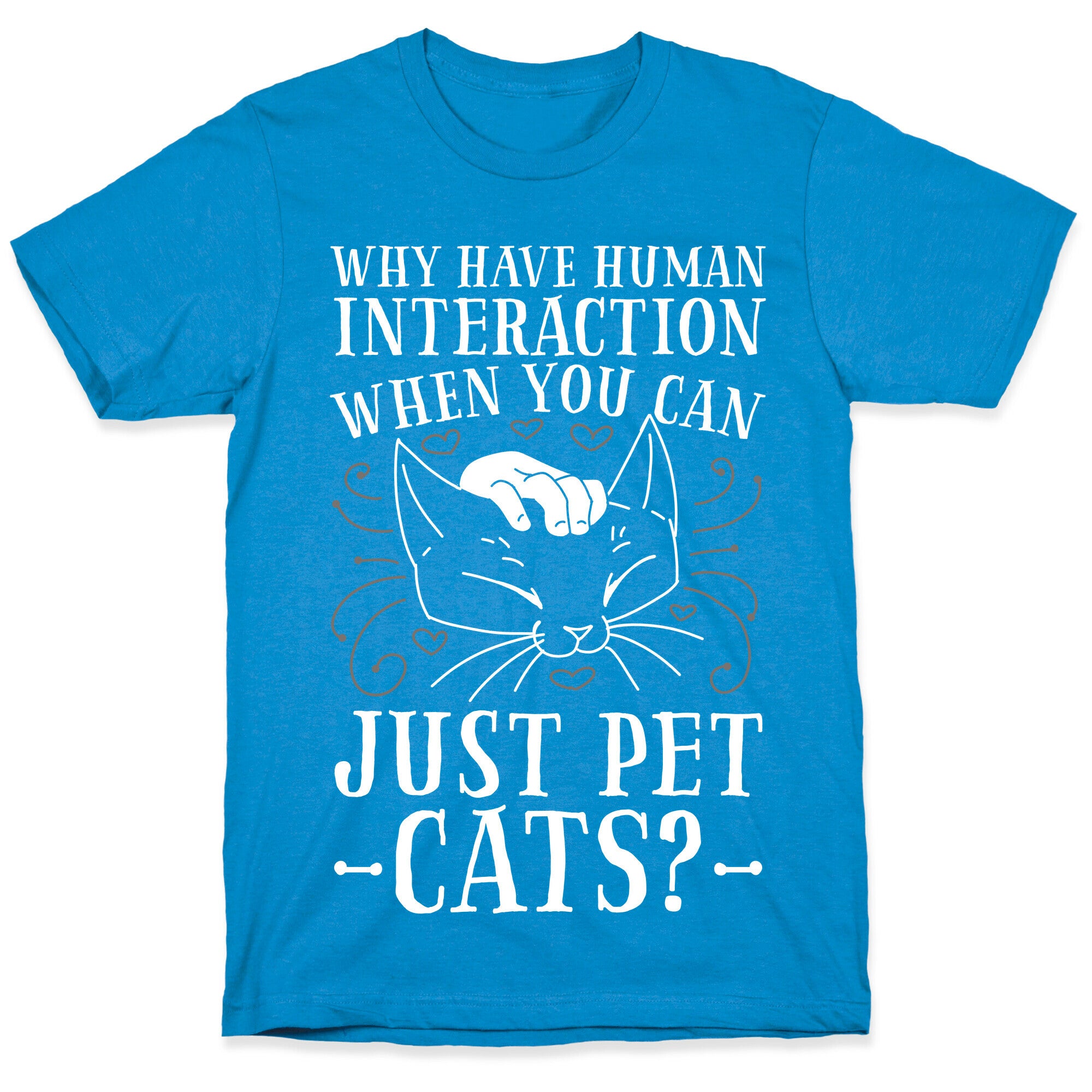 Why Have Human Interaction When you Can Just Pet Cats?  T-Shirt