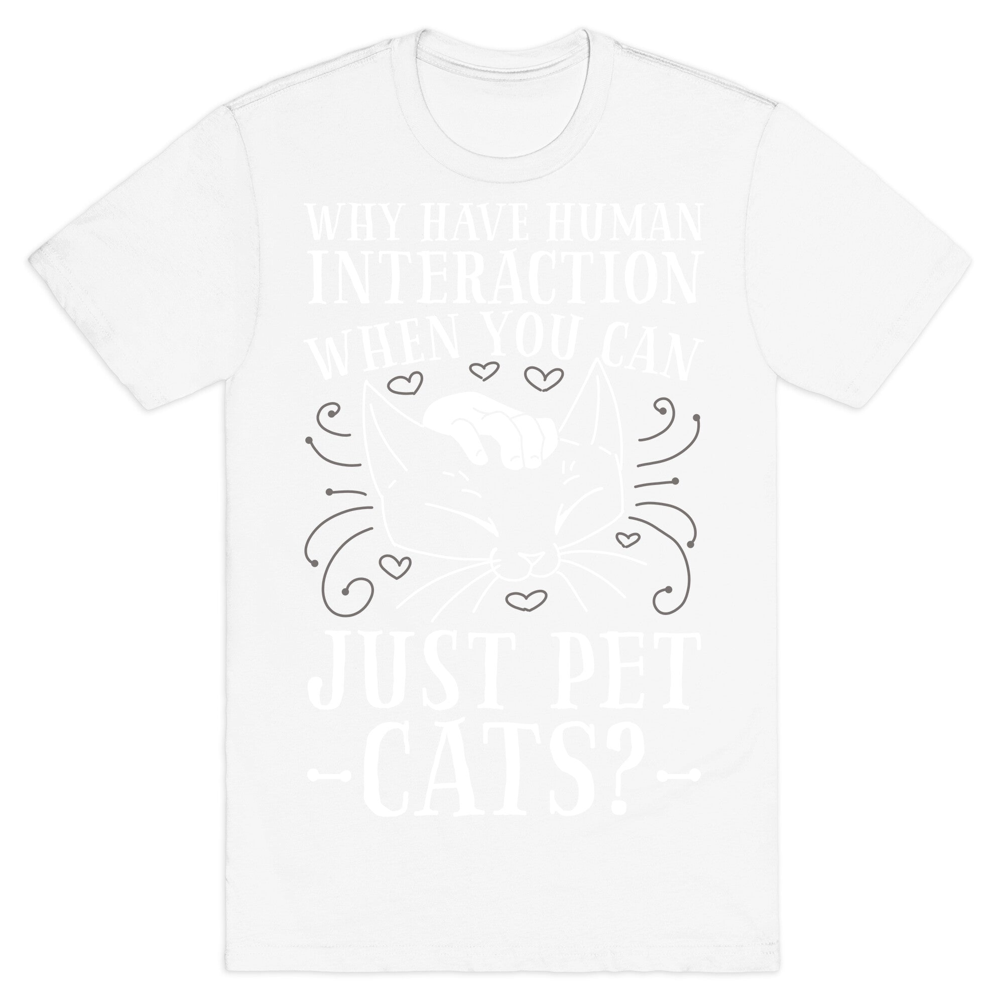 Why Have Human Interaction When you Can Just Pet Cats?  T-Shirt