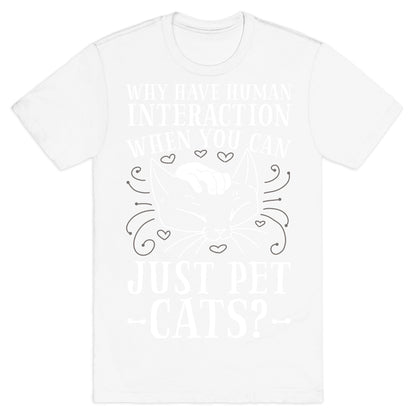 Why Have Human Interaction When you Can Just Pet Cats?  T-Shirt