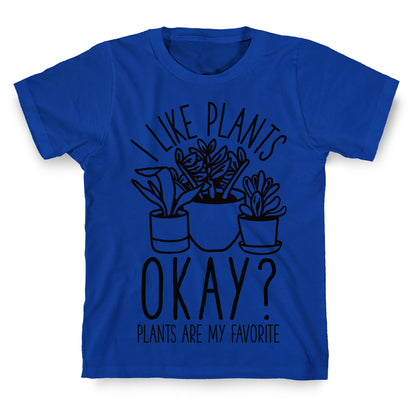 I Like Plants Okay Plants Are My Favorite T-Shirt