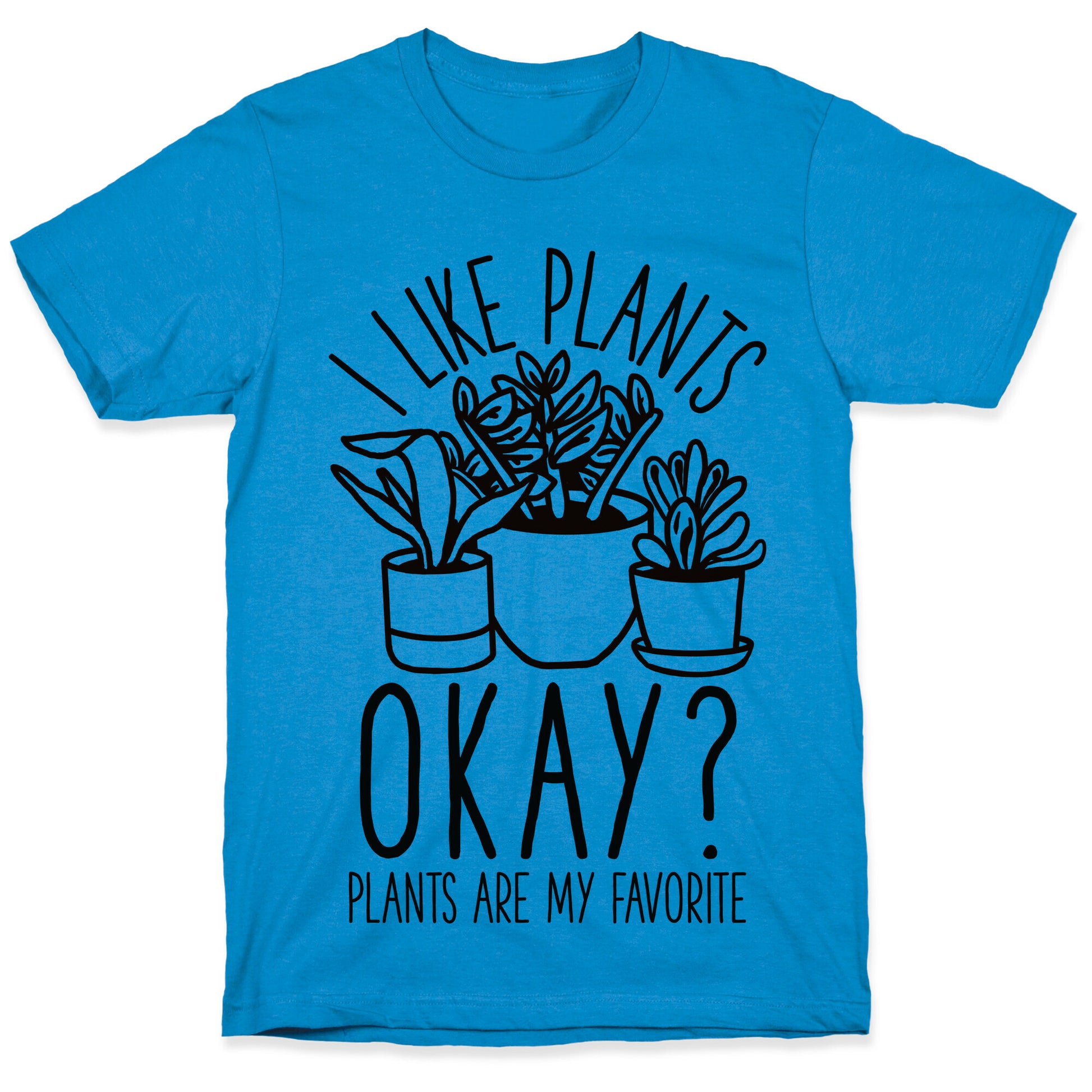 I Like Plants Okay Plants Are My Favorite T-Shirt