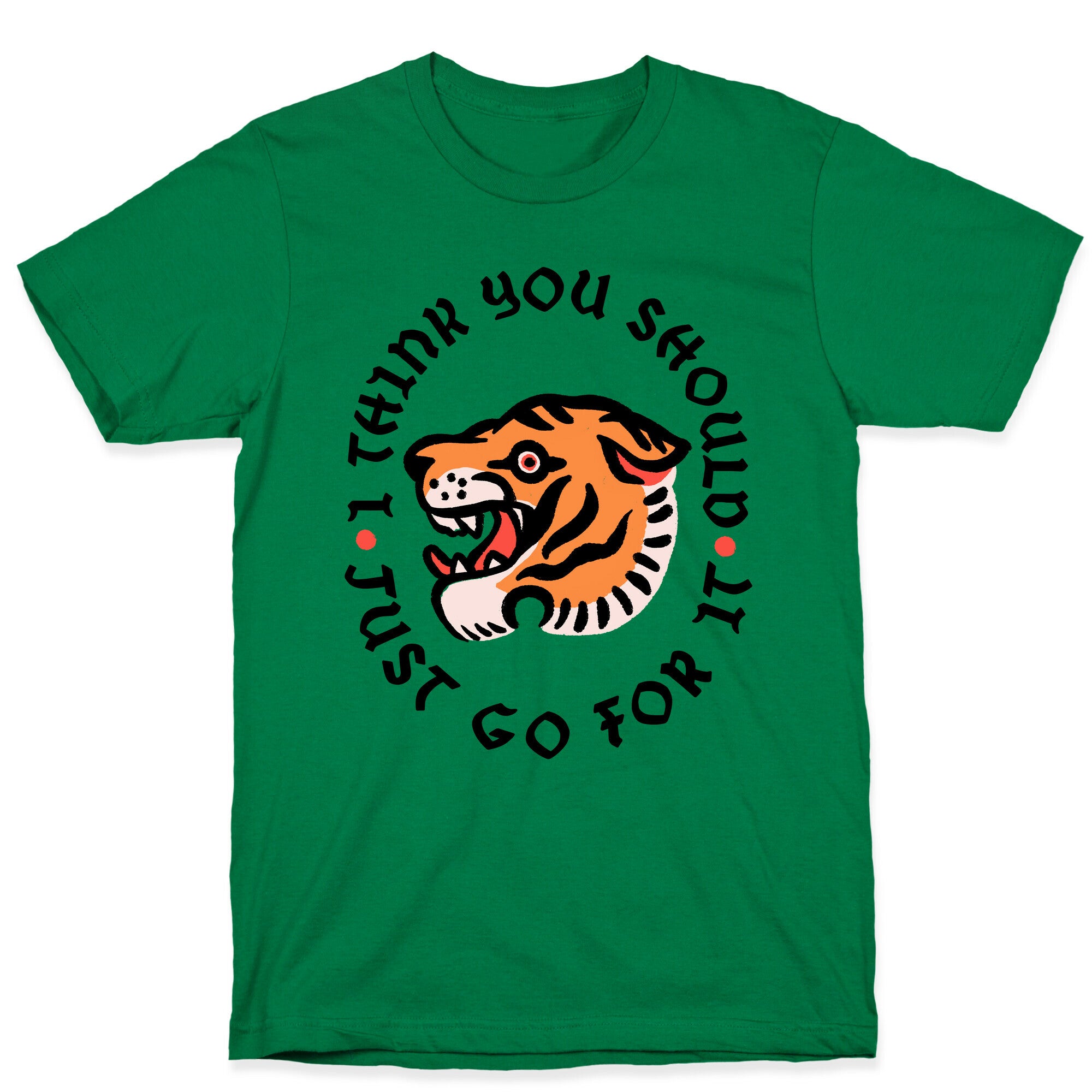 I Think You Should Just Go For It Tiger T-Shirt