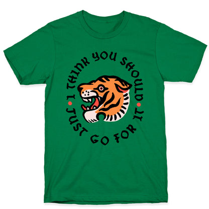 I Think You Should Just Go For It Tiger T-Shirt