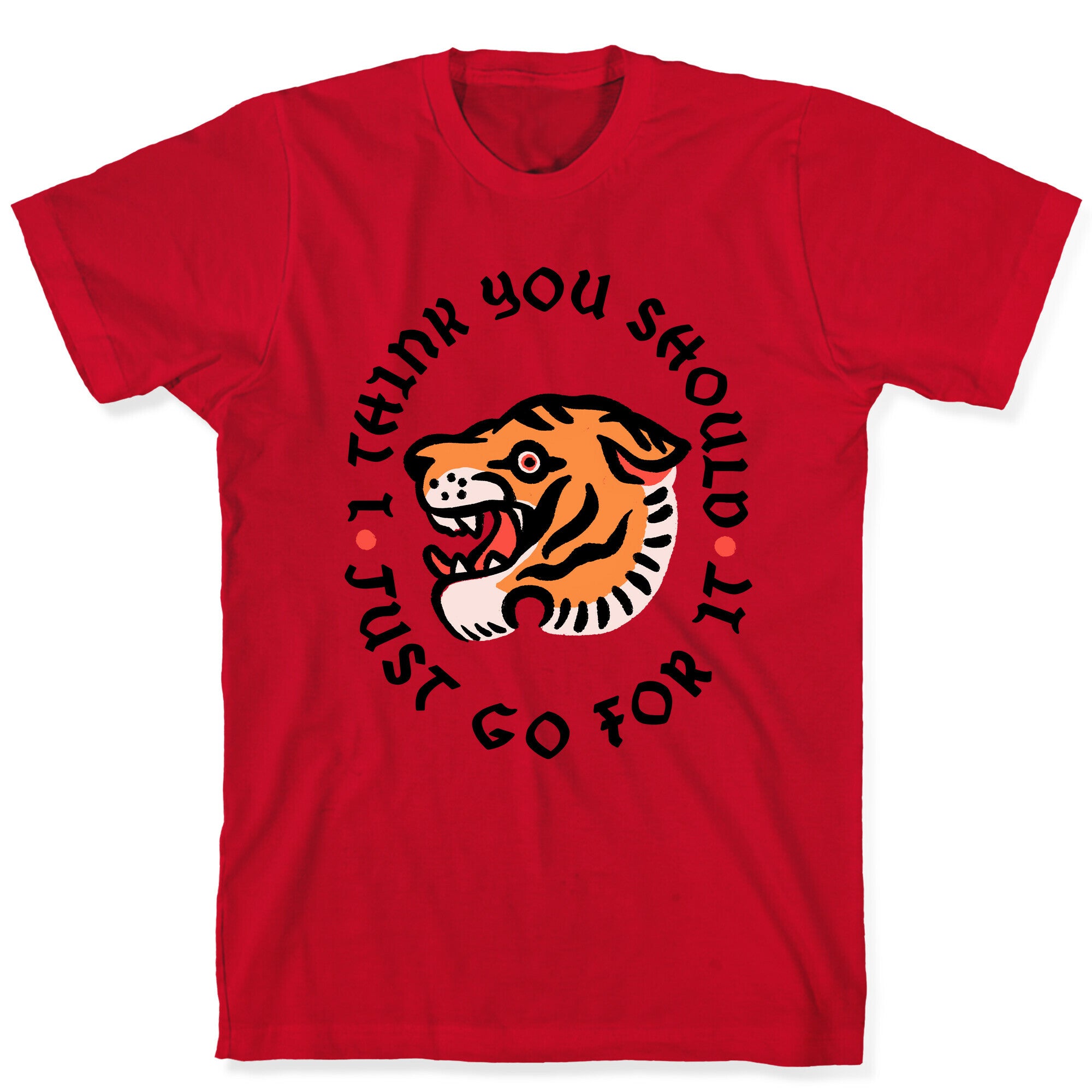 I Think You Should Just Go For It Tiger T-Shirt
