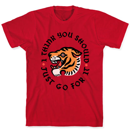 I Think You Should Just Go For It Tiger T-Shirt