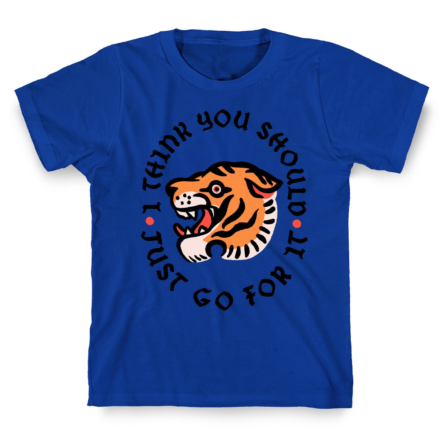 I Think You Should Just Go For It Tiger T-Shirt