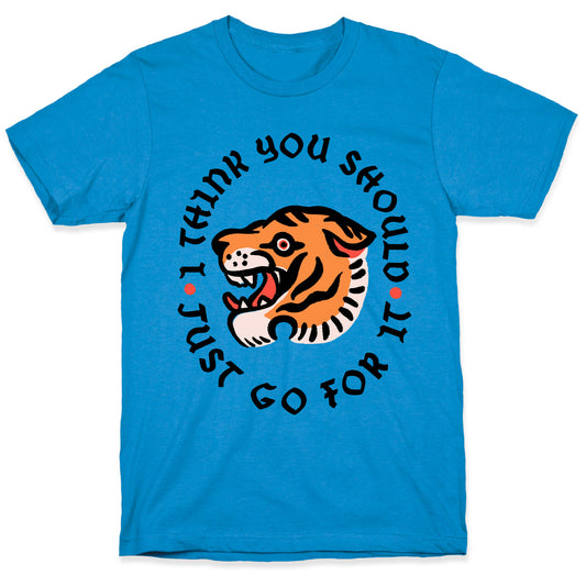 I Think You Should Just Go For It Tiger T-Shirt